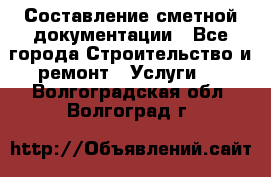 Составление сметной документации - Все города Строительство и ремонт » Услуги   . Волгоградская обл.,Волгоград г.